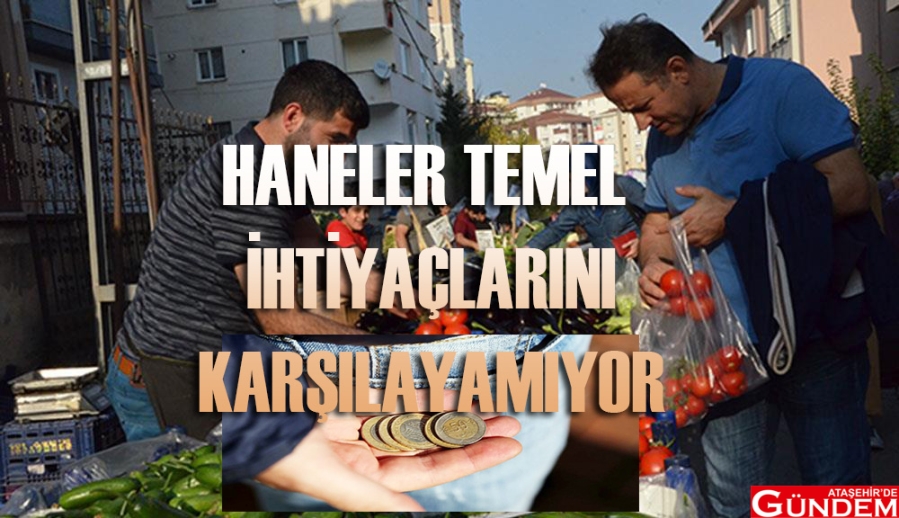 HANELER TEMEL İHTİYAÇLARINI KARŞILAYAMIYOR EKONOMİ İBB HANELER GEÇİNME
